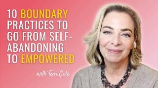 10 Boundary Practices to Go From Self-Abandoning to Empowered - Terri Cole