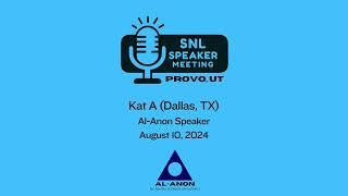 Kat A. (Dallas, TX) - SNL Alanon Speaker at Provo, UT August 10, 2024