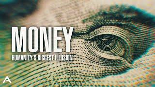 Money: Humanity's Biggest Illusion