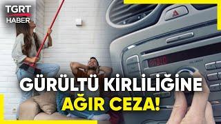 Resmi Gazete'de Yayımlandı! Gürültü Kirliliğine Ağır Ceza - TGRT Haber