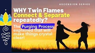 Why Twin Flames connect & separate repeatedly? : Purging Process Explained making it crystal clear.