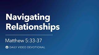 Navigating Relationships | Matthew 5:37 | Our Daily Bread Video Devotional