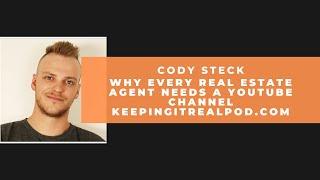 Cody Steck - Why Every Real Estate Agent Needs A YouTube Channel