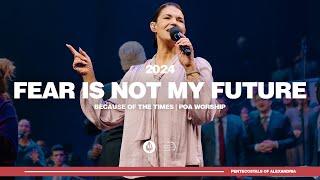 Fear is Not My Future | Because of the Times 2024 - POA Worship