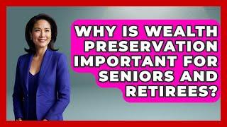 Why Is Wealth Preservation Important for Seniors and Retirees? | Golden Years Investing News