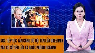 Toàn cảnh Thế giới: Nga tiếp tục phóng tên lửa Oreshnik vào cơ sở tên lửa, quốc phòng Ukraine