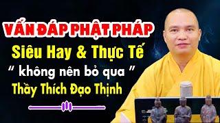 VẤN ĐÁP PHẬT PHÁP SIÊU HAY VÀ THỰC TẾ KHÔNG NÊN BỎ QUA |  Thầy Thích Đạo Thịnh