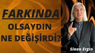 Farkında Olsaydın Ne Değişirdi? #sinanergin #farkındalık