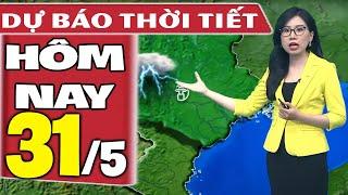 Dự báo thời tiết hôm nay mới nhất ngày 31/5 | Dự báo thời tiết 3 ngày tới