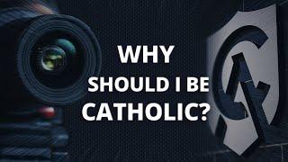 Why Should I Be Catholic?