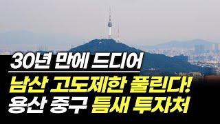 30년 만에 드디어! 남산 고도제한 풀린다! [용산.중구] 틈새 투자처