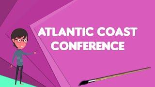 What is Atlantic Coast Conference?, Explain Atlantic Coast Conference