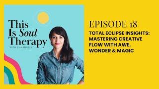 This Is Soul Therapy - 18. Total Eclipse Insights: Mastering Creative Flow With Wonder, Awe and...