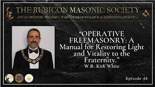 Operative Freemasonry - Ep 48. By Worshipful Brother Kirk White - Rubicon Masonic Society