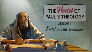 The Heart of Paul's Theology - Lesson 1: Paul and his Theology