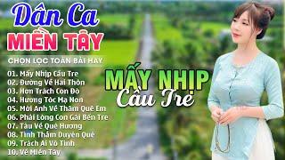 Mấy Nhịp Cầu Tre, Đường Về Hai Thôn - LK Dân Ca Trữ Tình Quê Hương Miền Tây Được Chọn Lọc Hay Nhất