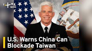 U.S. Warns China Can Blockade Taiwan | TaiwanPlus News