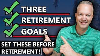 3 Retirement Goals You MUST Set Before Retirement