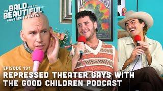 Repressed Theater Gays with Joe and Andrew from the Good Children pod with Trixie | Bald & Beautiful