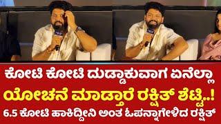 ಕೋಟಿ ಕೋಟಿ ದುಡ್ಡಾಕುವಾಗ ಏನೆಲ್ಲಾ ಯೋಚನೆ ಮಾಡ್ತಾರೆ ರಕ್ಷಿತ್!6.5 ಕೋಟಿ ಹಾಕಿದ್ದೀನಿ ಅಂತ ಓಪನ್ನಾಗೇಳಿದ ರಕ್ಷಿತ್