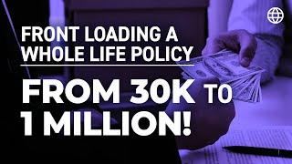 Front Loading a Whole Life Policy — Examples From 30k to 1 MILLION!