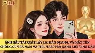 FULL | ẢNH HẬU TÁI XUẤT VẢ MẶT TÊN CHỒNG CŨ TRA NAM VÀ TIỂU TAM TRÀ XANH MỐI TÌNH ĐẦU