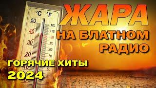 Жара на Блатном радио  @blatnoe_radio  - Горячие хиты 2024 #блатняк #шансон