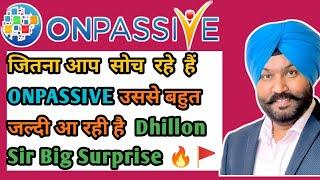 जितना आप  सोच  रहे  हैं ONPASSIVE उससे बहुत जल्दी आ रही है  Dhillon Sir Big Surprise # onpassive 