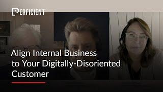 Align Internal Business to Your Digitally-Disoriented Customer