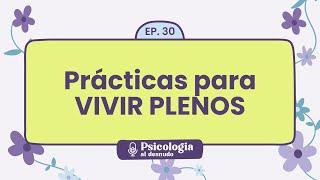 Prácticas transformadoras: acciones para una vida más plena | Psicología al Desnudo - T1 E30