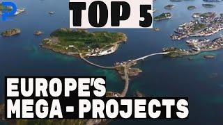 Europe's TOP 5 Mega Projects 2024!