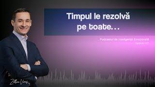 Ep.137 - Timpul le rezolvă pe toate…