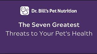 The Seven Greatest Threats to Your Pet's Health | Dr. Bill's Pet Nutrition