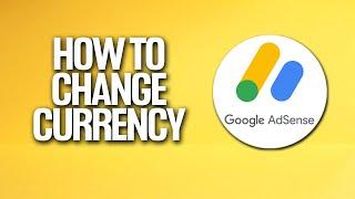 How To Change Currency In Google AdSense Tutorial