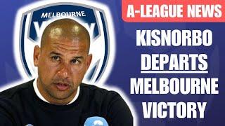  KISNORBO DEPARTS MELBOURNE VICTORY | A-League News