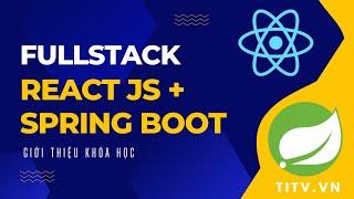 Giới thiệu khóa học Fullstack: React JS kết hợp Spring Boot