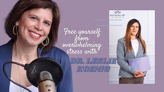 Free yourself from overwhelming stress with Dr. Leslie Koenig