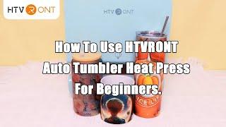 How To Use HTVRONT  Auto Tumbler Heat Press For Beginners.