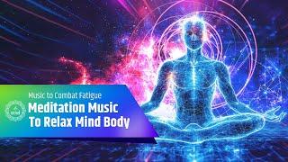 Meditation Music To Relax Mind Body | Music to Combat Shortness of Breath, Fatigue & Weakness