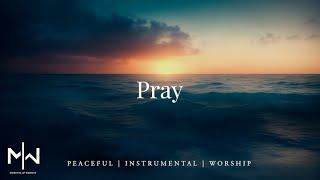 Pray - Instrumental Worship Music + Soaking Christian Music