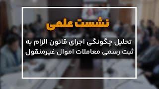 نشست علمی «تحلیل چگونگی اجرای قانون الزام به ثبت رسمی معاملات اموال غیرمنقول»