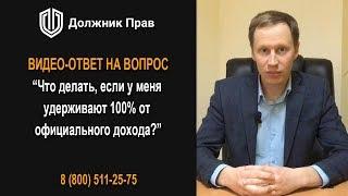 Что делать, если у меня удерживают 100% от официального дохода? Должник Прав.