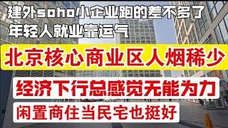 北京商业区人烟稀少，中国经济持续低靡，年轻人就业靠运气，经济下行无能为力，闲置商住当民宅也挺好。年轻人就业不能靠运气。