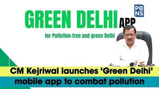 CM Kejriwal launches ‘Green Delhi’ mobile app to combat pollution