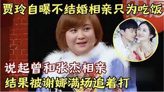 贾玲自曝相亲只为吃饭不打算结婚，说起和张杰那次相亲，结果被谢娜漫长追着打｜#贾玲 #谢娜 ｜谢娜吐槽大会