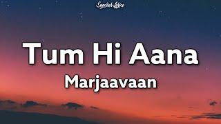 Tum Hi Aana Lyrics - Marjaavan | Jubin Nautiyal | Ritesh D | Sidharth M | Payal Dev