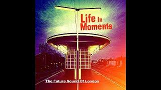 The Future Sound of London - Life in Moments