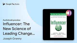 Influencer: The New Science of Leading Change,… by Joseph Grenny · Audiobook preview