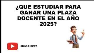 ¿QUE ESTUDIAR PARA GANAR UNA PLAZA DOCENTE EN EL AÑO 2025? ¡DOCUMENTOS CLAVE!