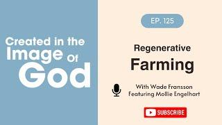 Regenerative Farming with Mollie Engelhart | Created In The Image of God Episode 125